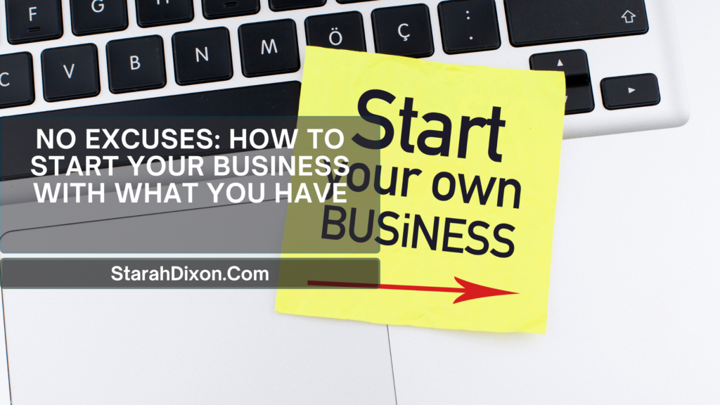 No Excuses: How to Start Your Business With What You Have